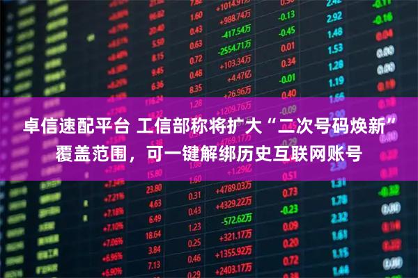 卓信速配平臺 工信部稱將擴大“二次號碼煥新”覆蓋范圍，可一鍵解綁歷史互聯網賬號